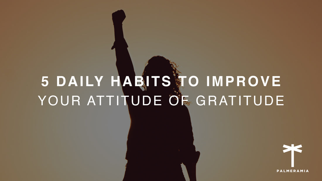 5 Daily Habits to Improve Your Attitude of Gratitude